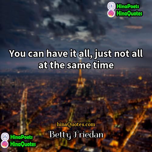 Betty Friedan Quotes | You can have it all, just not